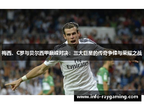 梅西、C罗与贝尔西甲巅峰对决：三大巨星的传奇争锋与荣耀之战