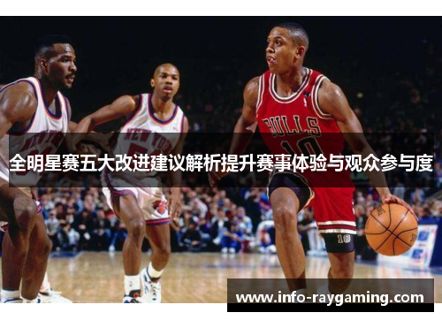 全明星赛五大改进建议解析提升赛事体验与观众参与度