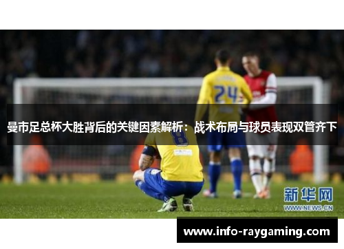 曼市足总杯大胜背后的关键因素解析：战术布局与球员表现双管齐下