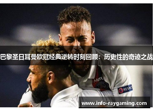 巴黎圣日耳曼欧冠经典逆转时刻回顾：历史性的奇迹之战