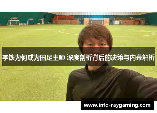 李铁为何成为国足主帅 深度剖析背后的决策与内幕解析