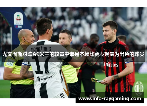 尤文图斯对阵AC米兰的较量中谁是本场比赛表现最为出色的球员