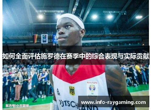如何全面评估施罗德在赛季中的综合表现与实际贡献