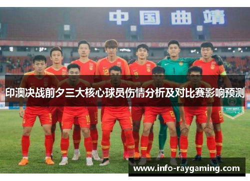 印澳决战前夕三大核心球员伤情分析及对比赛影响预测