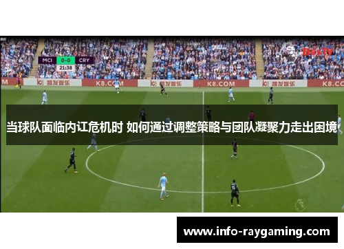 当球队面临内讧危机时 如何通过调整策略与团队凝聚力走出困境