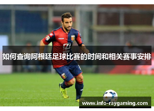如何查询阿根廷足球比赛的时间和相关赛事安排